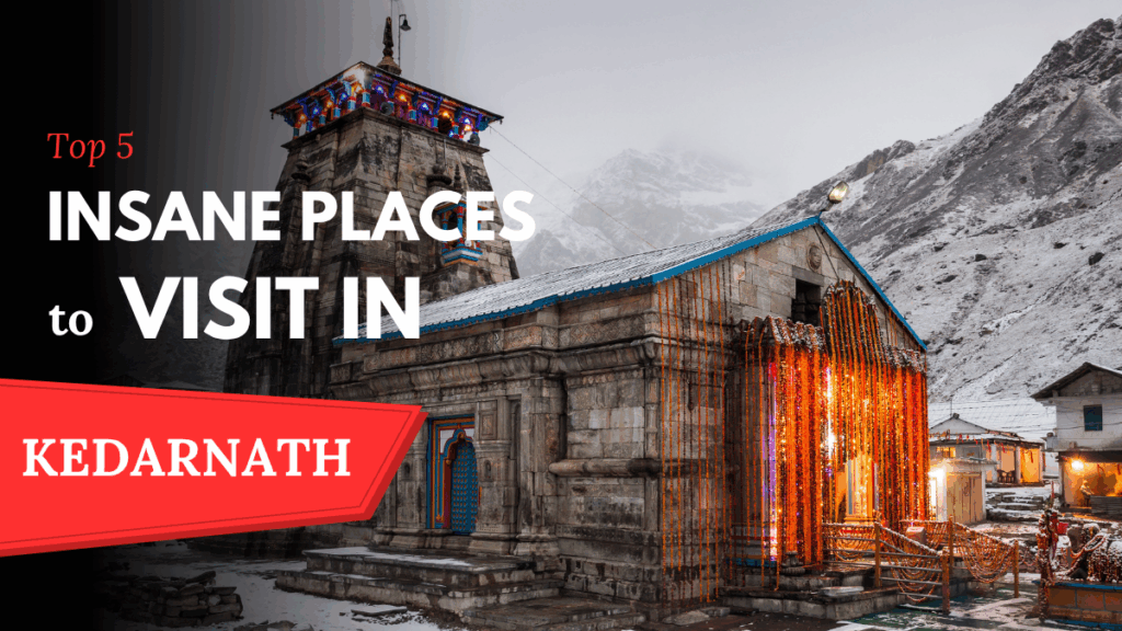 Top 5 Insane Places to Visit in Kedarnath – A Complete Travel Guide 2 Top 5 Insane Places to Visit in Kedarnath – A Complete Travel Guide